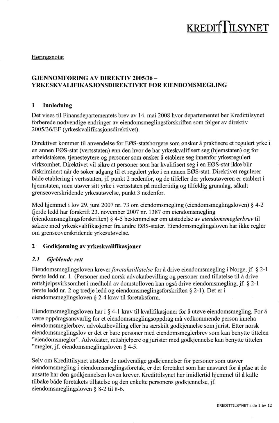 Direktivet kommer til anvendelse for EØS-statsborgere som ønsker å praktisere et regulert yrke i en annen EØS-stat (vertsstaten) enn den hvor de har yrkeskvalifisert seg (hjemstaten) og for