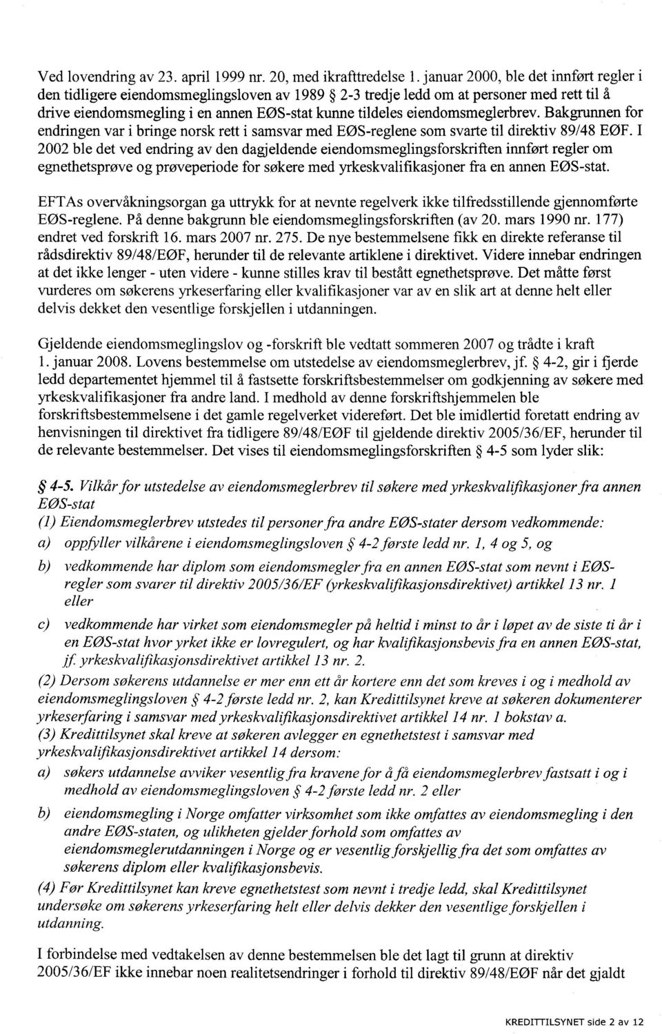 eiendomsmeglerbrev. Bakgrunnen for endringen var i bringe norsk rett i samsvar med EØS-reglene som svarte til direktiv 89/48 EØF.