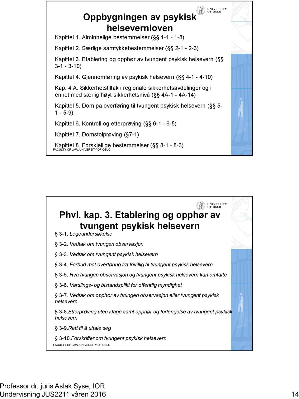 Sikkerhetstiltak i regionale sikkerhetsavdelinger og i enhet med særlig høyt sikkerhetsnivå ( 4A-1-4A-14) Kapittel 5. Dom på overføring til tvungent psykisk helsevern ( 5-1 - 5-9) Kapittel 6.