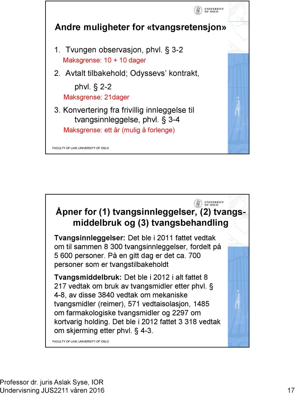 3-4 Maksgrense: ett år (mulig å forlenge) Åpner for (1) tvangsinnleggelser, (2) tvangsmiddelbruk og (3) tvangsbehandling Tvangsinnleggelser: Det ble i 2011 fattet vedtak om til sammen 8 300