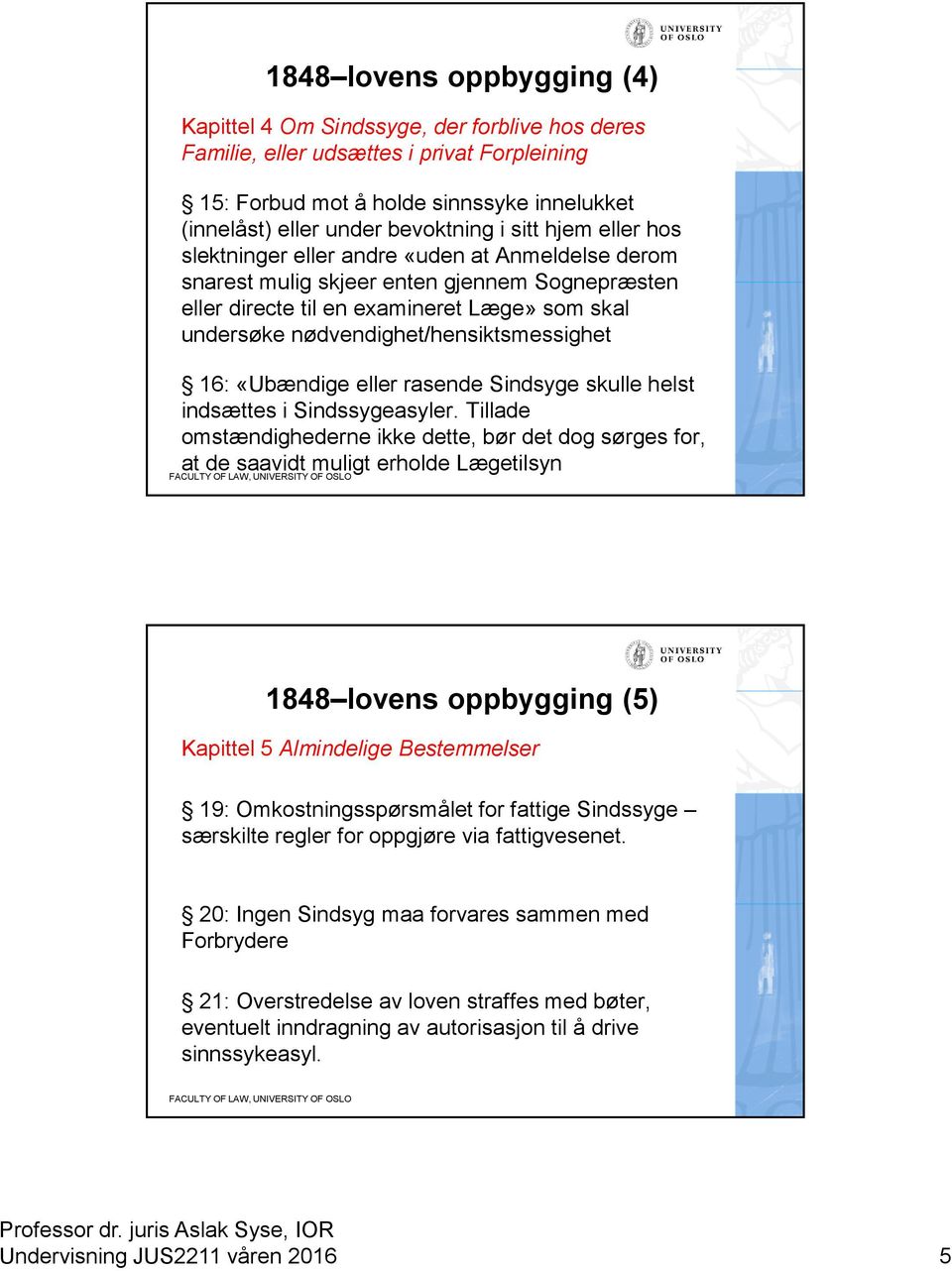 nødvendighet/hensiktsmessighet 16: «Ubændige eller rasende Sindsyge skulle helst indsættes i Sindssygeasyler.