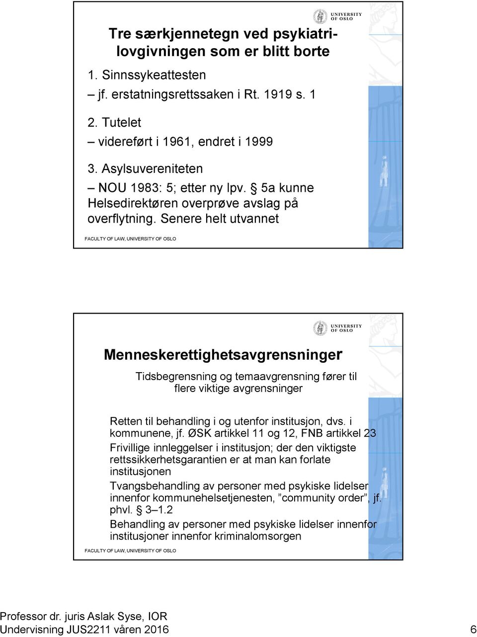 Senere helt utvannet Menneskerettighetsavgrensninger Tidsbegrensning og temaavgrensning fører til flere viktige avgrensninger Retten til behandling i og utenfor institusjon, dvs. i kommunene, jf.