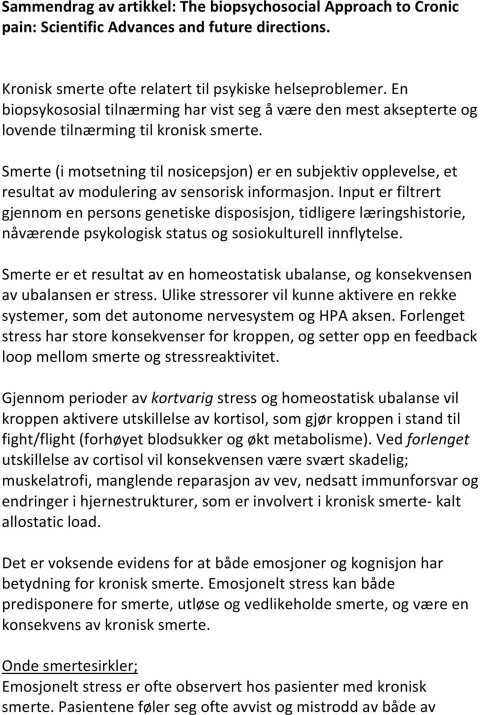 Smerte (i motsetning til nosicepsjon) er en subjektiv opplevelse, et resultat av modulering av sensorisk informasjon.