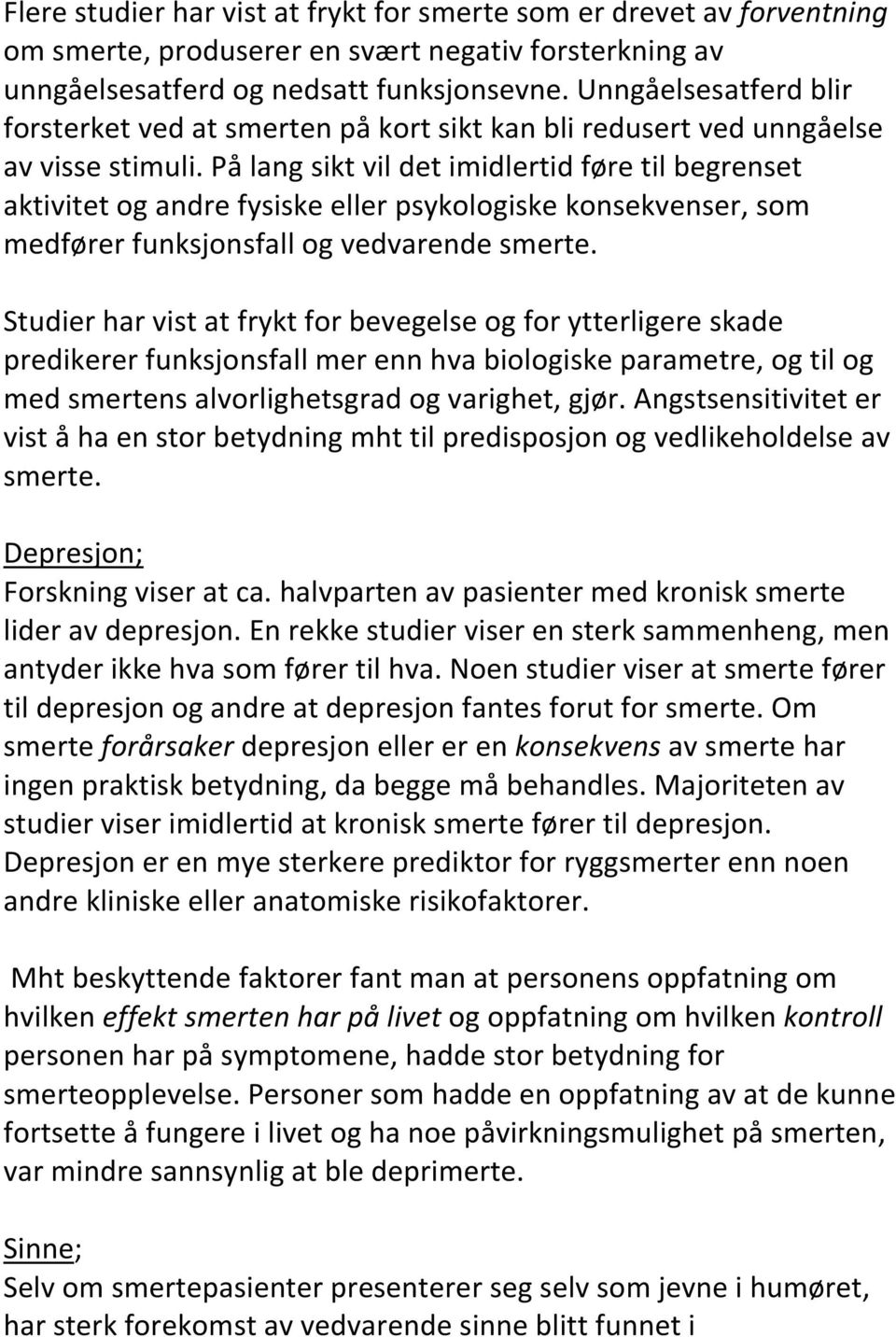 På lang sikt vil det imidlertid føre til begrenset aktivitet og andre fysiske eller psykologiske konsekvenser, som medfører funksjonsfall og vedvarende smerte.