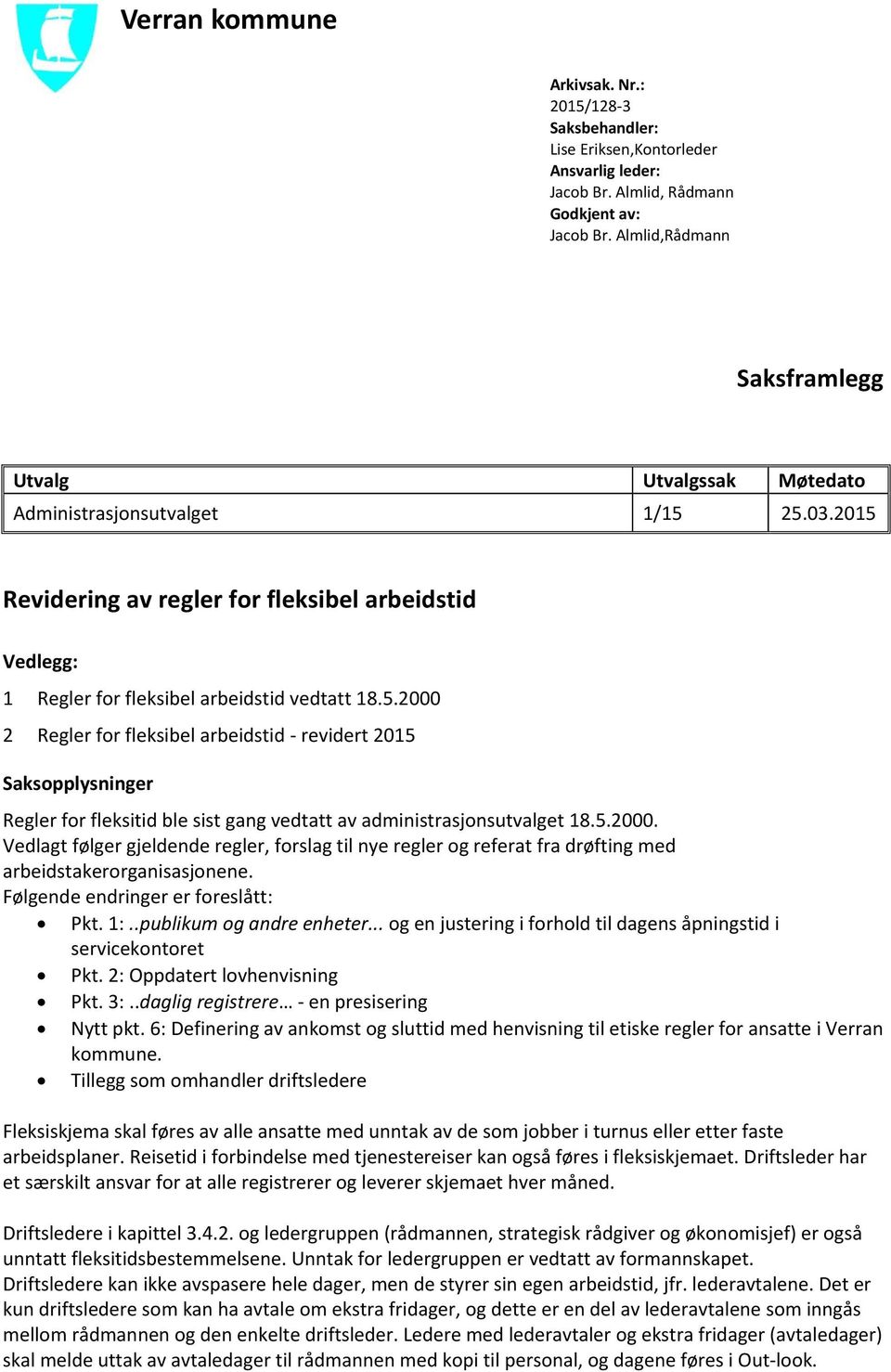 25.03.2015 Revidering av regler for fleksibel arbeidstid Vedlegg: 1 Regler for fleksibel arbeidstid vedtatt 18.5.2000 2 Regler for fleksibel arbeidstid - revidert 2015 Saksopplysninger Regler for fleksitid ble sist gang vedtatt av administrasjonsutvalget 18.