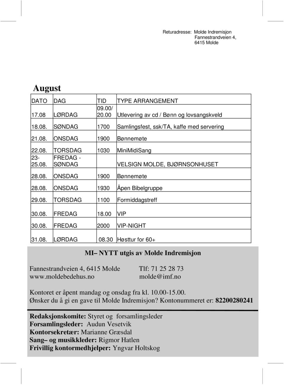 08. FREDAG 18.00 VIP 30.08. FREDAG 2000 VIP-NIGHT 31.08. LØRDAG 08.30 Høsttur for 60+ MI NYTT utgis av Molde Indremisjon Fannestrandveien 4, 6415 Molde Tlf: 71 25 28 73 www.moldebedehus.no molde@imf.