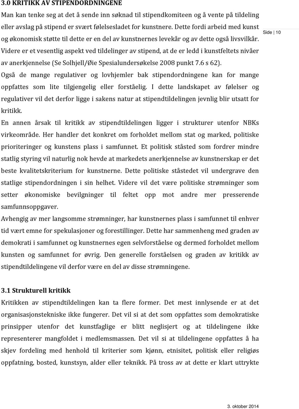 Videre er et vesentlig aspekt ved tildelinger av stipend, at de er ledd i kunstfeltets nivåer av anerkjennelse (Se Solhjell/Øie Spesialundersøkelse 2008 punkt 7.6 s 62).