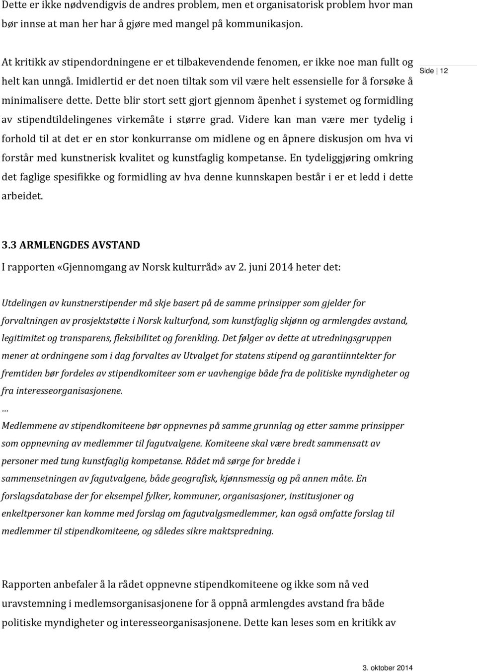 Dette blir stort sett gjort gjennom åpenhet i systemet og formidling av stipendtildelingenes virkemåte i større grad.