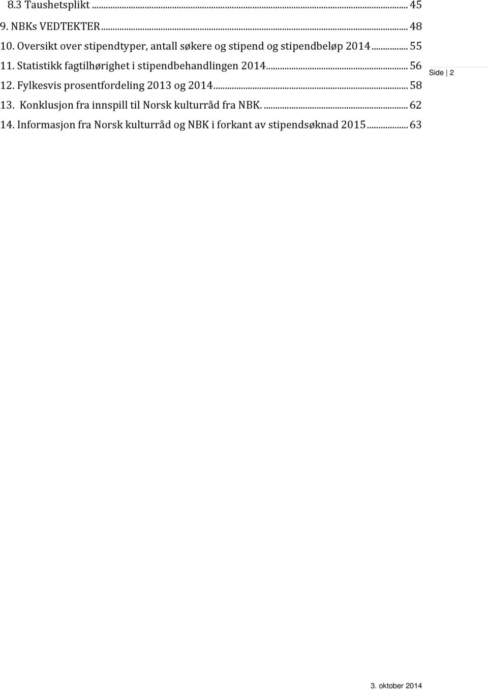 Statistikk fagtilhørighet i stipendbehandlingen 2014... 56 12.