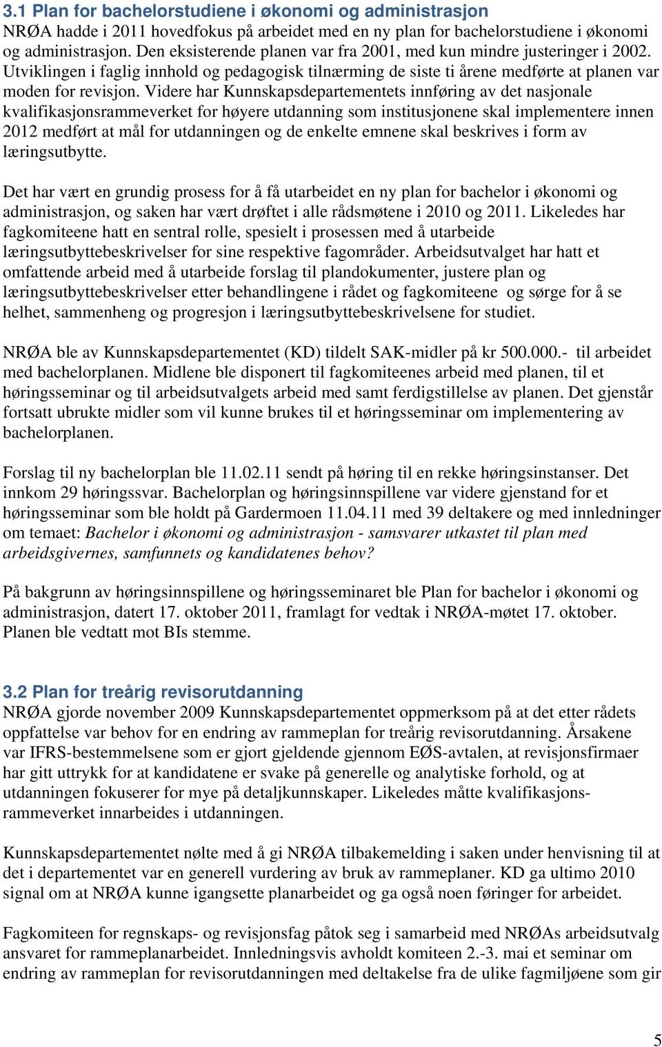 Videre har Kunnskapsdepartementets innføring av det nasjonale kvalifikasjonsrammeverket for høyere utdanning som institusjonene skal implementere innen 2012 medført at mål for utdanningen og de