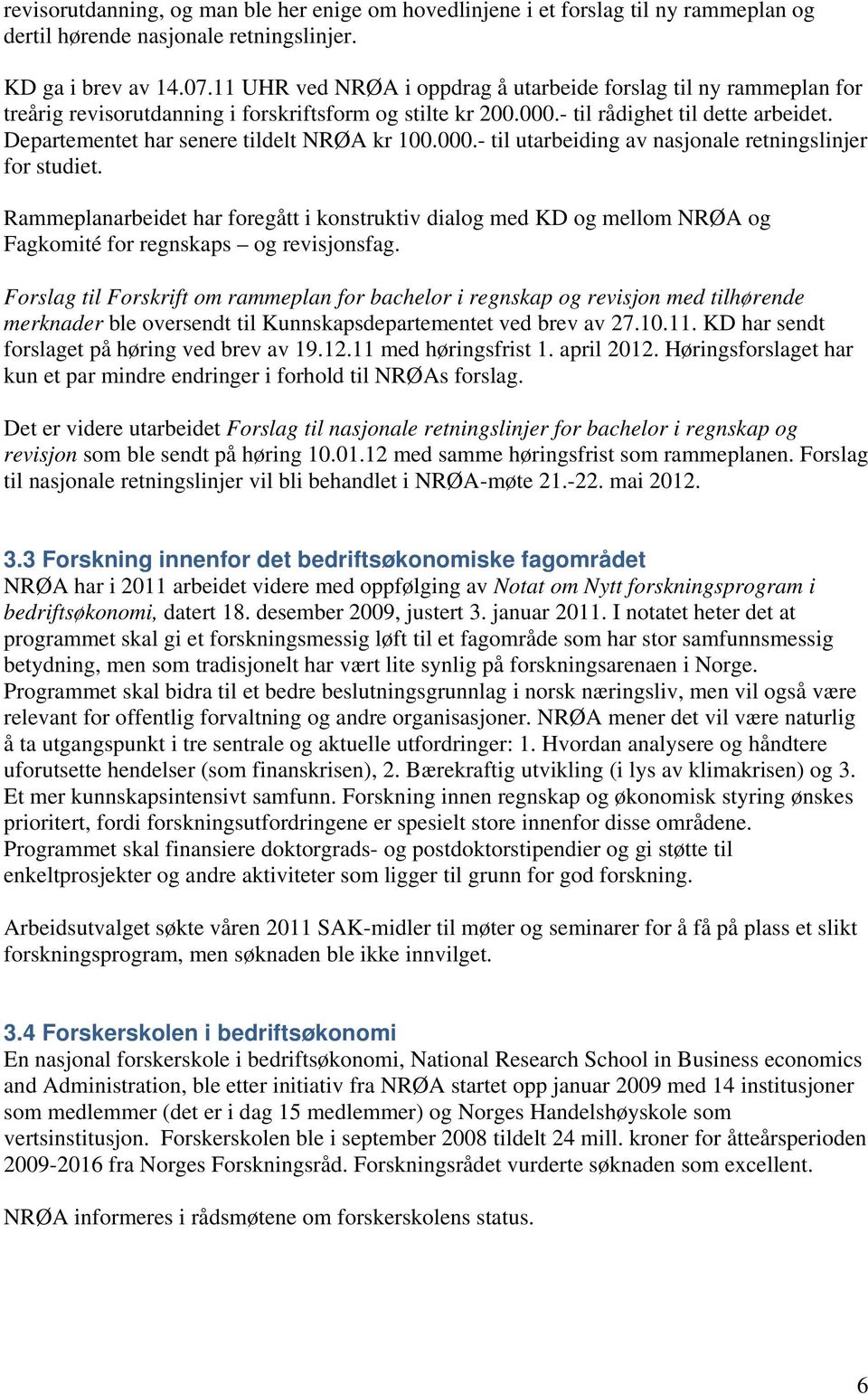 Departementet har senere tildelt NRØA kr 100.000.- til utarbeiding av nasjonale retningslinjer for studiet.