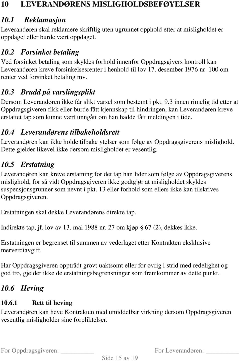 2 Forsinket betaling Ved forsinket betaling som skyldes forhold innenfor Oppdragsgivers kontroll kan Leverandøren kreve forsinkelsesrenter i henhold til lov 17. desember 1976 nr.