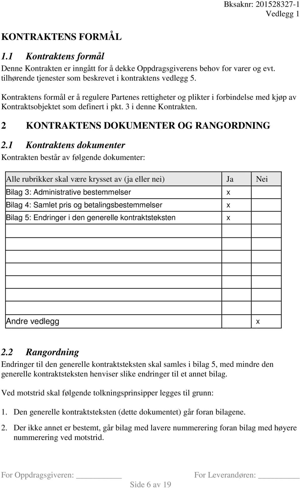 3 i denne Kontrakten. 2 KONTRAKTENS DOKUMENTER OG RANGORDNING 2.