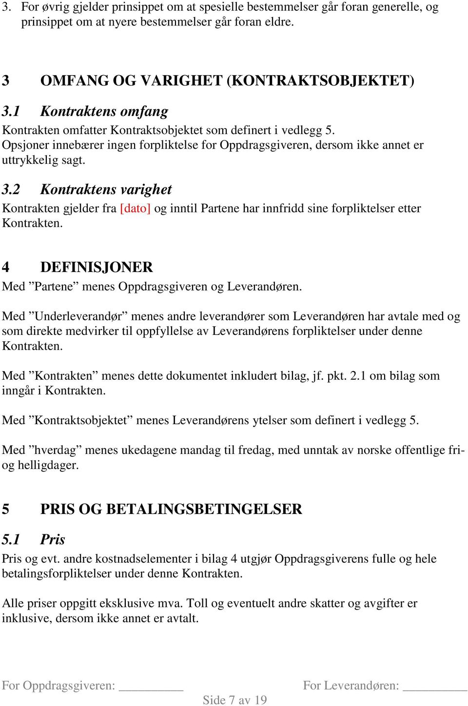 2 Kontraktens varighet Kontrakten gjelder fra [dato] og inntil Partene har innfridd sine forpliktelser etter Kontrakten. 4 DEFINISJONER Med Partene menes Oppdragsgiveren og Leverandøren.