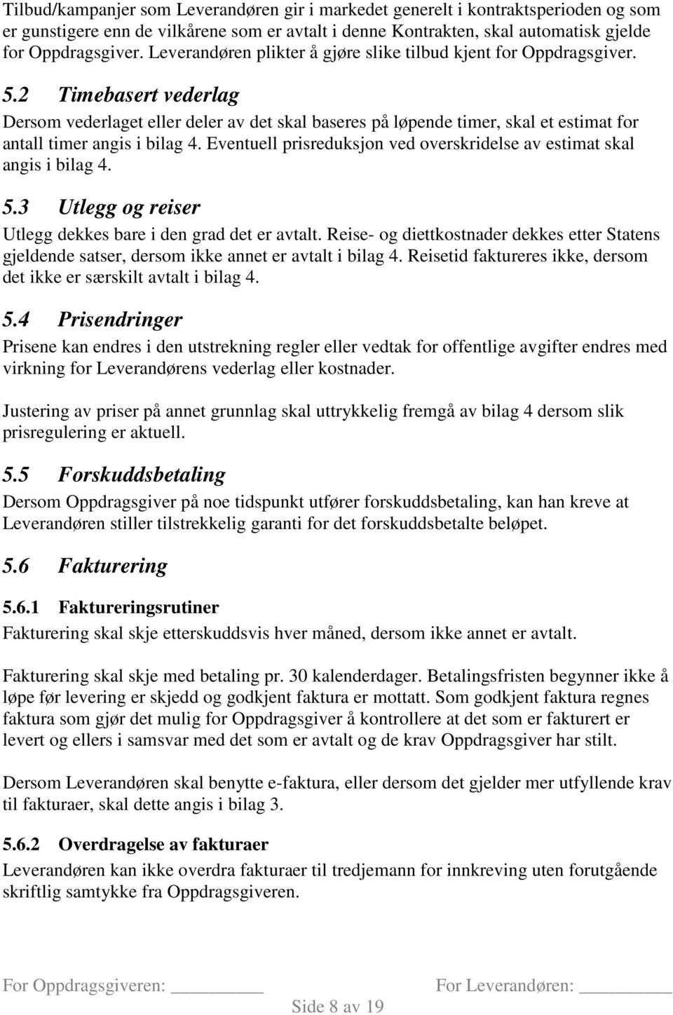 2 Timebasert vederlag Dersom vederlaget eller deler av det skal baseres på løpende timer, skal et estimat for antall timer angis i bilag 4.