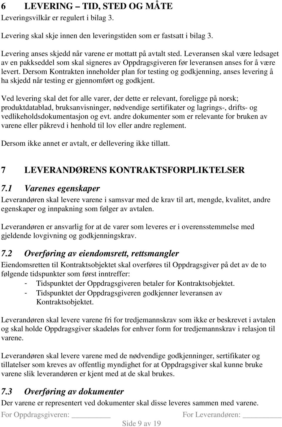 Dersom Kontrakten inneholder plan for testing og godkjenning, anses levering å ha skjedd når testing er gjennomført og godkjent.