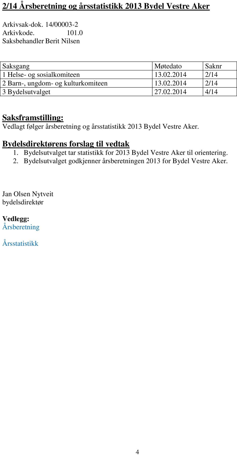 02.2014 4/14 Saksframstilling: Vedlagt følger årsberetning og årsstatistikk 2013 Bydel Vestre Aker. Bydelsdirektørens forslag til vedtak 1.