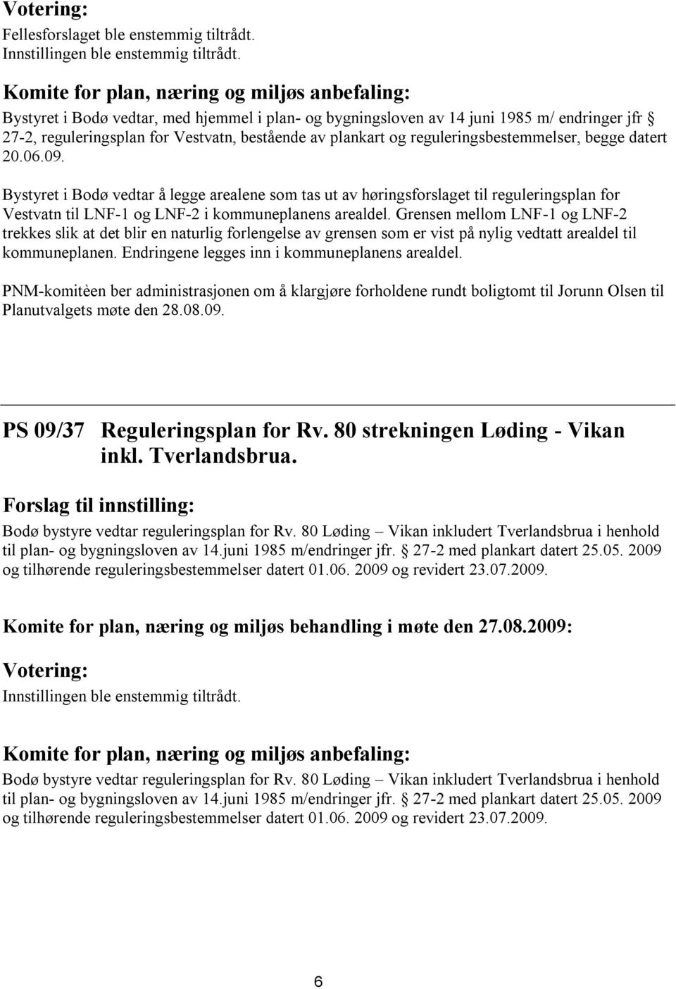 og reguleringsbestemmelser, begge datert 20.06.09. Bystyret i Bodø vedtar å legge arealene som tas ut av høringsforslaget til reguleringsplan for Vestvatn til LNF-1 og LNF-2 i kommuneplanens arealdel.