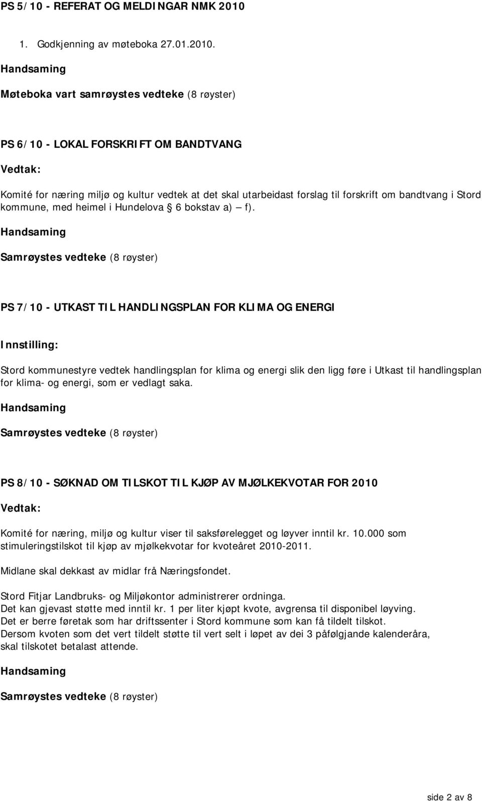 Møteboka vart samrøystes vedteke (8 røyster) PS 6/10 - LOKAL FORSKRIFT OM BANDTVANG Komité for næring miljø og kultur vedtek at det skal utarbeidast forslag til forskrift om bandtvang i Stord