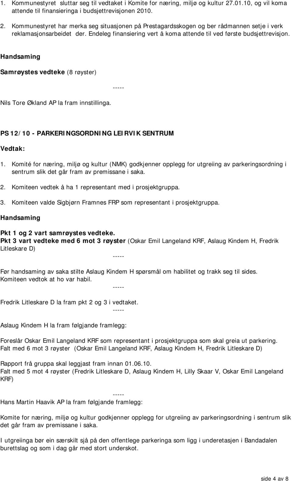 Komité for næring, miljø og kultur (NMK) godkjenner opplegg for utgreiing av parkeringsordning i sentrum slik det går fram av premissane i saka. 2.