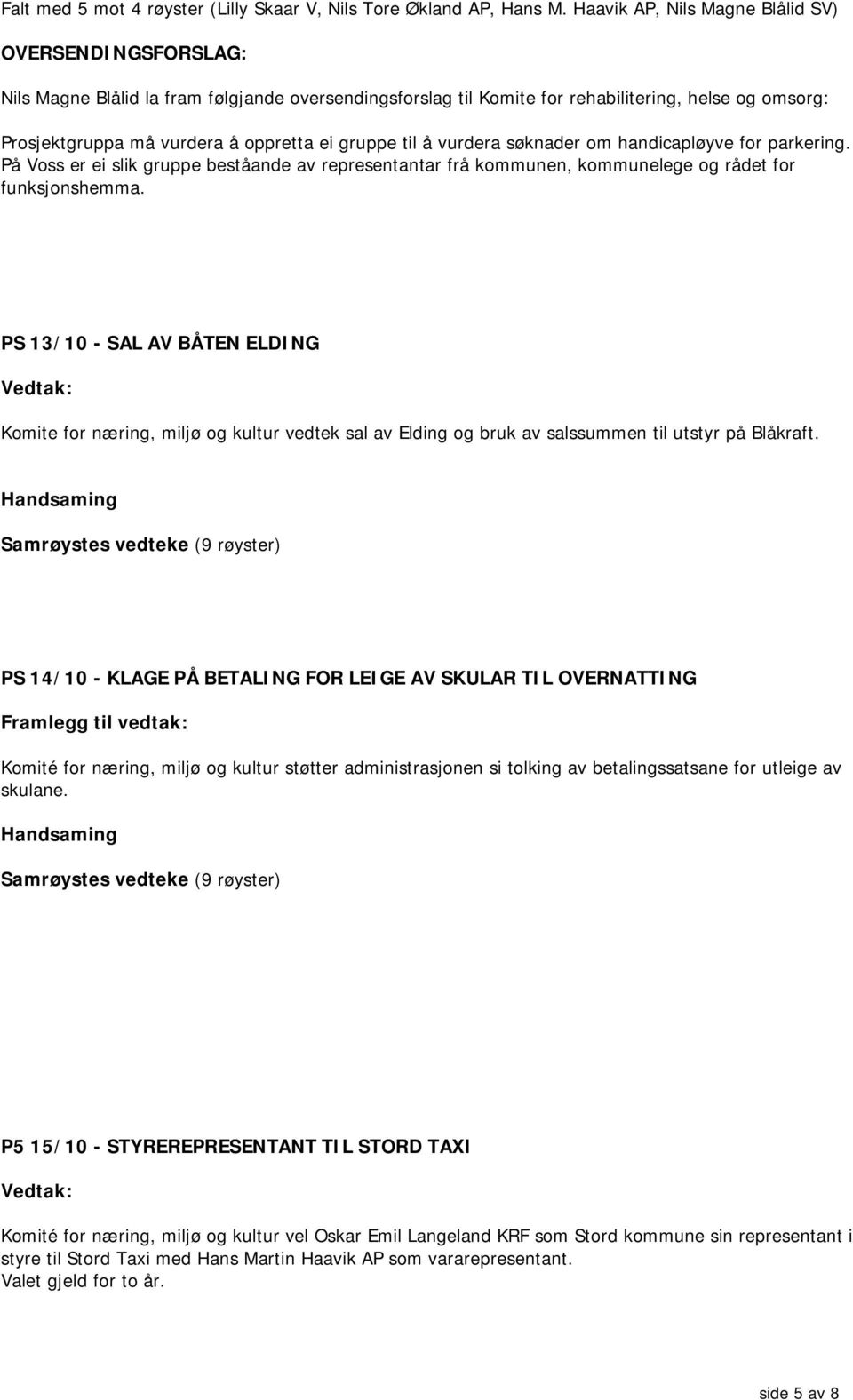 gruppe til å vurdera søknader om handicapløyve for parkering. På Voss er ei slik gruppe beståande av representantar frå kommunen, kommunelege og rådet for funksjonshemma.