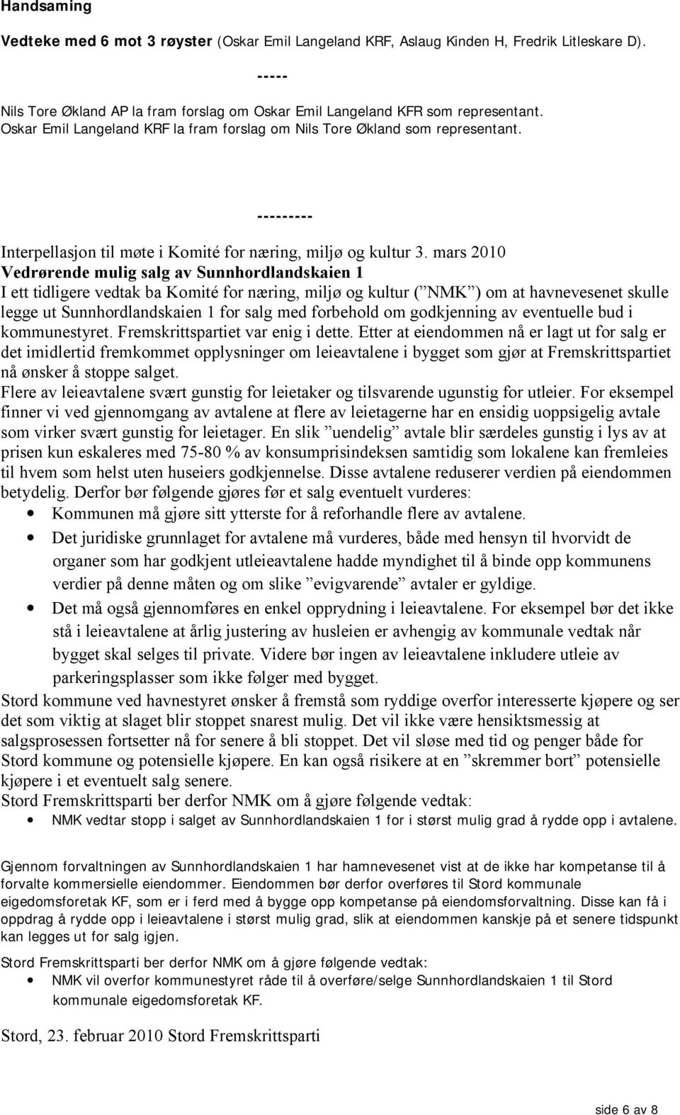 mars 2010 Vedrørende mulig salg av Sunnhordlandskaien 1 I ett tidligere vedtak ba Komité for næring, miljø og kultur ( NMK ) om at havnevesenet skulle legge ut Sunnhordlandskaien 1 for salg med
