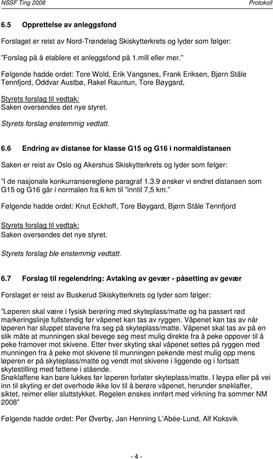 6 Endring av distanse for klasse G15 og G16 i normaldistansen Saken er reist av Oslo og Akershus Skiskytterkrets og lyder som følger: I de nasjonale konkurransereglene paragraf 1.3.