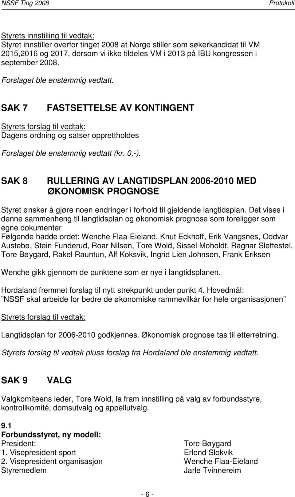 SAK 8 RULLERING AV LANGTIDSPLAN 2006-2010 MED ØKONOMISK PROGNOSE Styret ønsker å gjøre noen endringer i forhold til gjeldende langtidsplan.