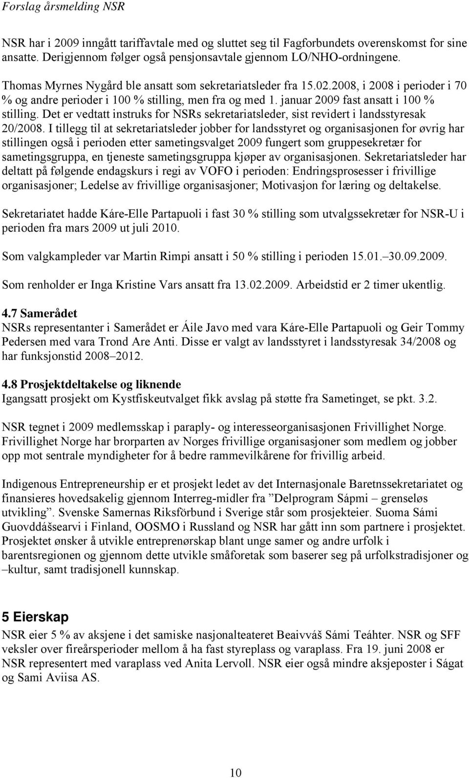 Det er vedtatt instruks for NSRs sekretariatsleder, sist revidert i landsstyresak 20/2008.