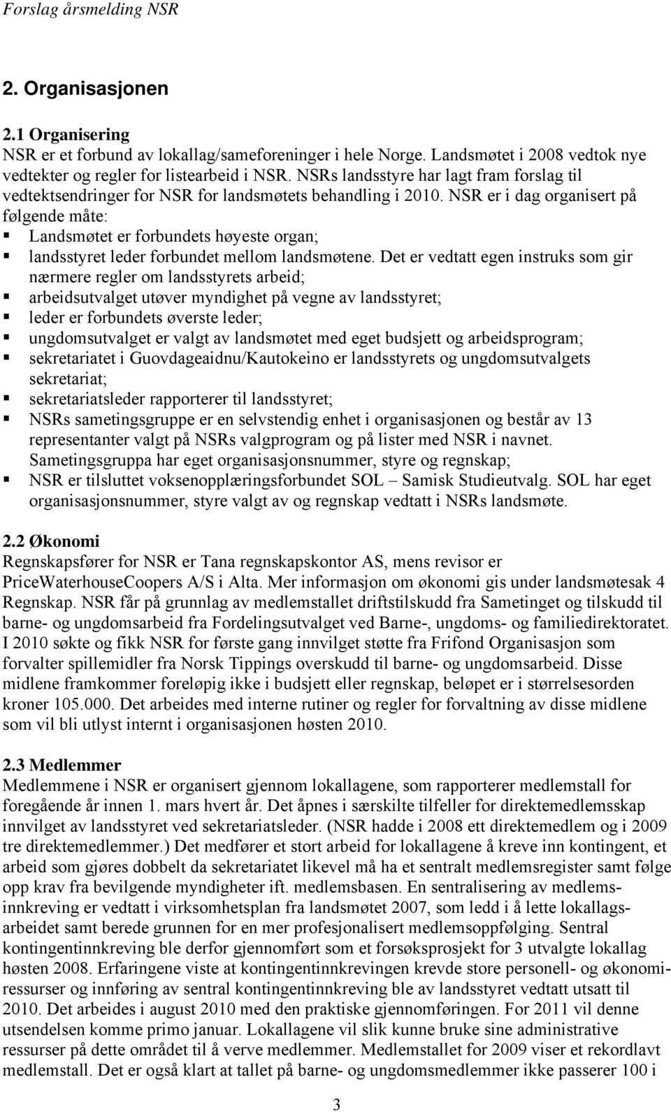 NSR er i dag organisert på følgende måte: Landsmøtet er forbundets høyeste organ; landsstyret leder forbundet mellom landsmøtene.