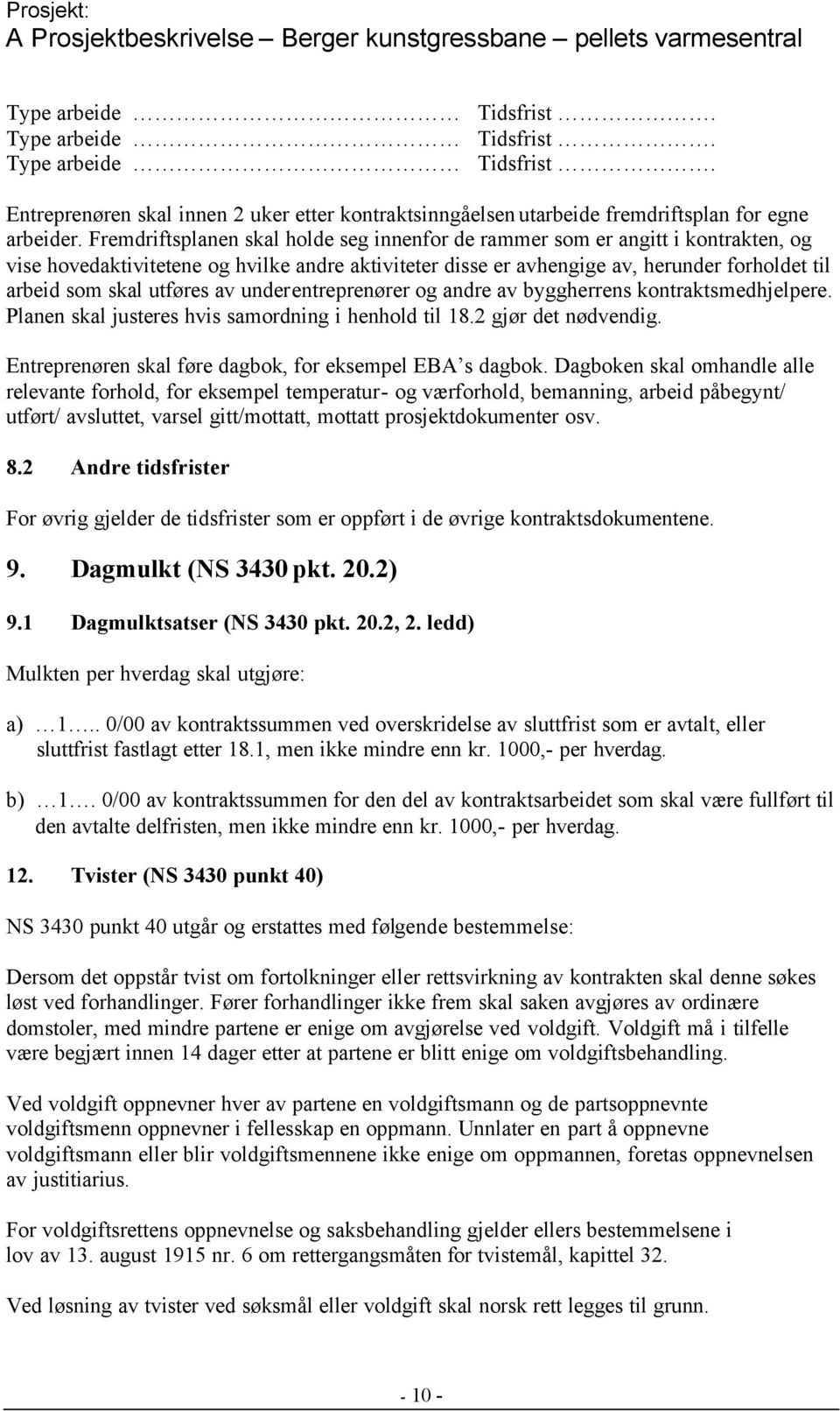 utføres av underentreprenører og andre av byggherrens kontraktsmedhjelpere. Planen skal justeres hvis samordning i henhold til 18.2 gjør det nødvendig.