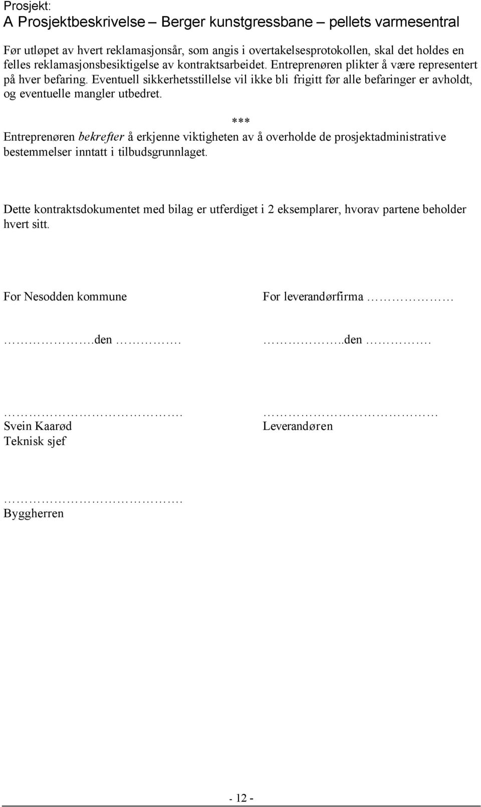 Eventuell sikkerhetsstillelse vil ikke bli frigitt før alle befaringer er avholdt, og eventuelle mangler utbedret.