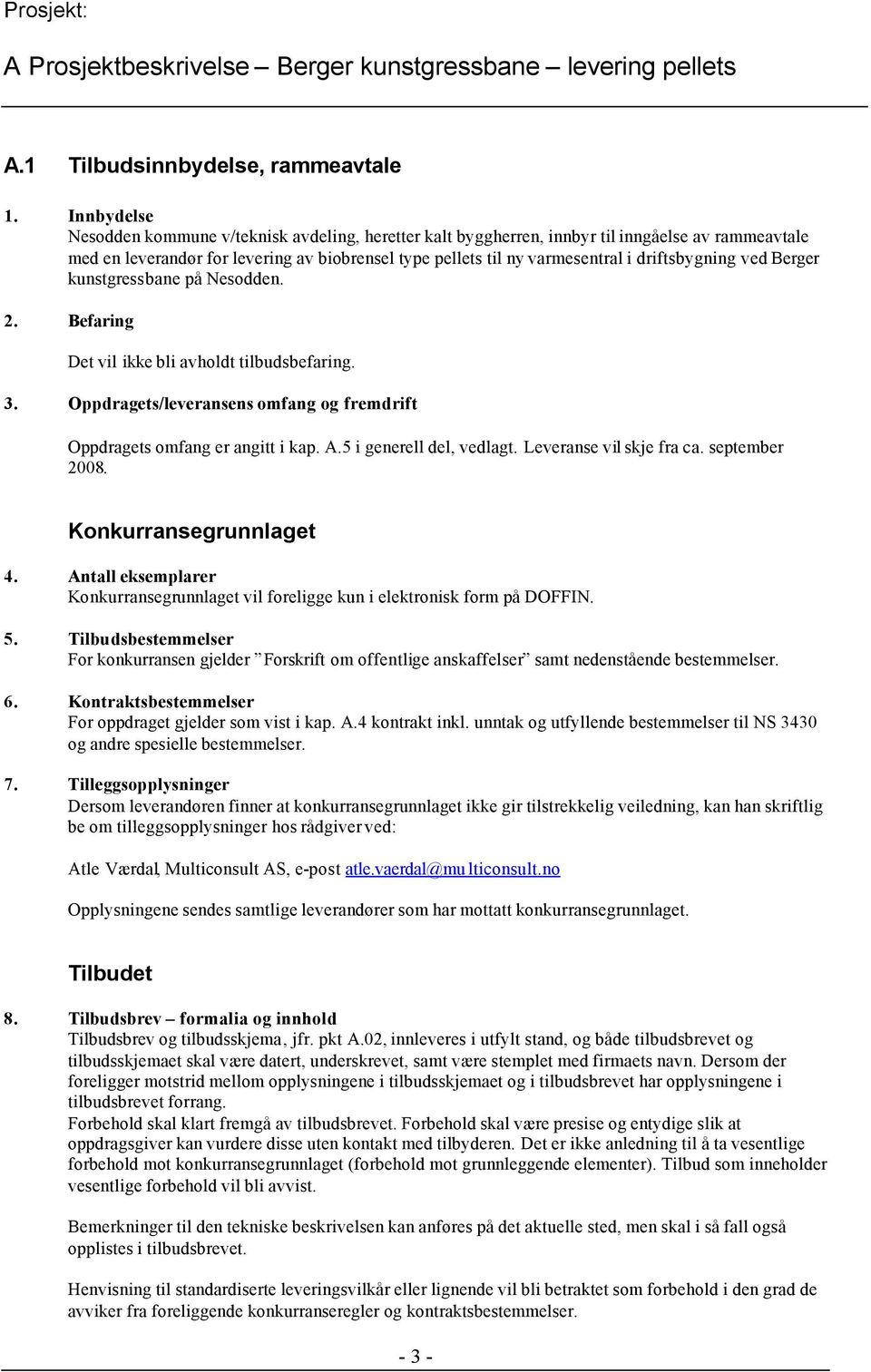 driftsbygning ved Berger kunstgressbane på Nesodden. 2. Befaring Det vil ikke bli avholdt tilbudsbefaring. 3. Oppdragets/leveransens omfang og fremdrift Oppdragets omfang er angitt i kap. A.