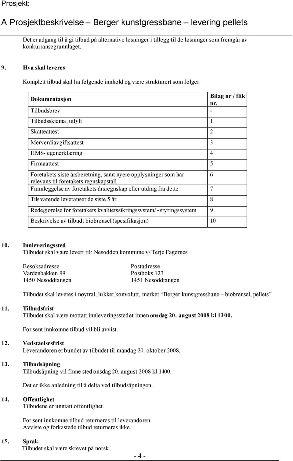 Tilbudsbrev - Tilbudsskjema, utfylt 1 Skatteattest 2 Merverdiavgiftsattest 3 HMS- egenerklæring 4 Firmaattest 5 Foretakets siste årsberetning, samt nyere opplysninger som har 6 relevans til