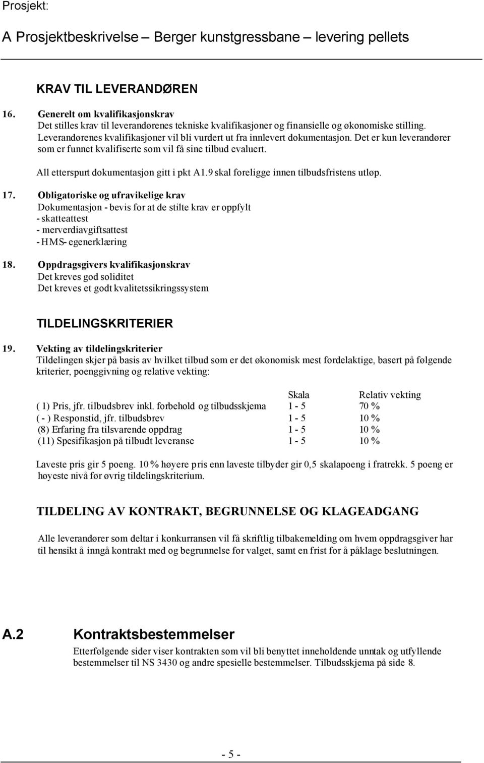 Leverandørenes kvalifikasjoner vil bli vurdert ut fra innlevert dokumentasjon. Det er kun leverandører som er funnet kvalifiserte som vil få sine tilbud evaluert.