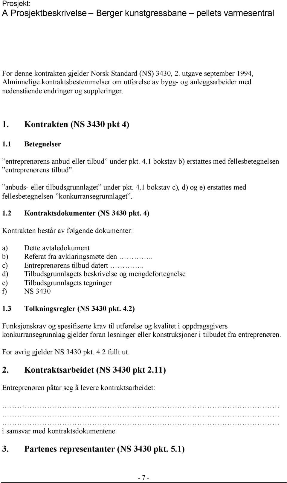 anbuds- eller tilbudsgrunnlaget under pkt. 4.1 bokstav c), d) og e) erstattes med fellesbetegnelsen konkurransegrunnlaget. 1.2 Kontraktsdokumenter (NS 3430 pkt.