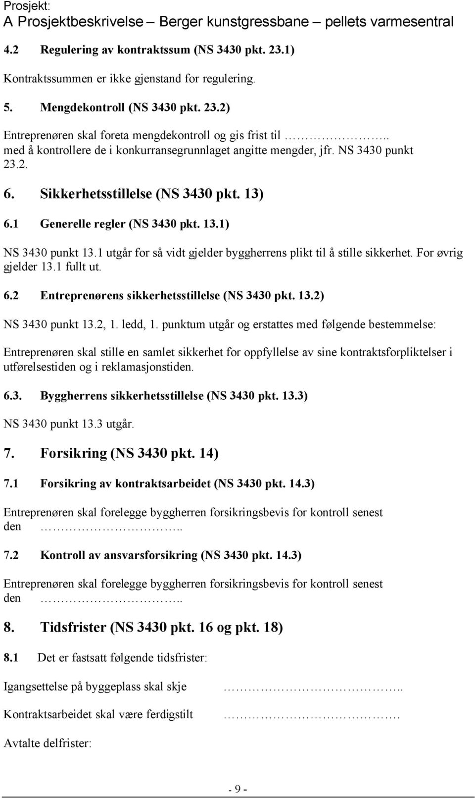 1 utgår for så vidt gjelder byggherrens plikt til å stille sikkerhet. For øvrig gjelder 13.1 fullt ut. 6.2 Entreprenørens sikkerhetsstillelse (NS 3430 pkt. 13.2) NS 3430 punkt 13.2, 1. ledd, 1.