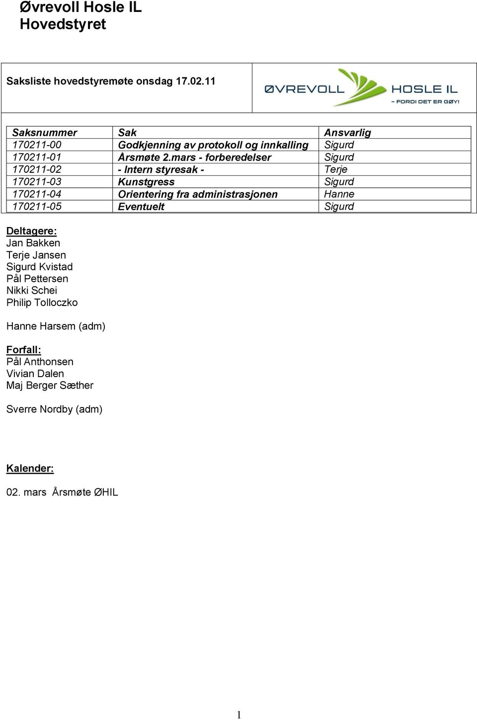 mars - forberedelser Sigurd 170211-02 - Intern styresak - Terje 170211-03 Kunstgress Sigurd 170211-04 Orientering fra administrasjonen