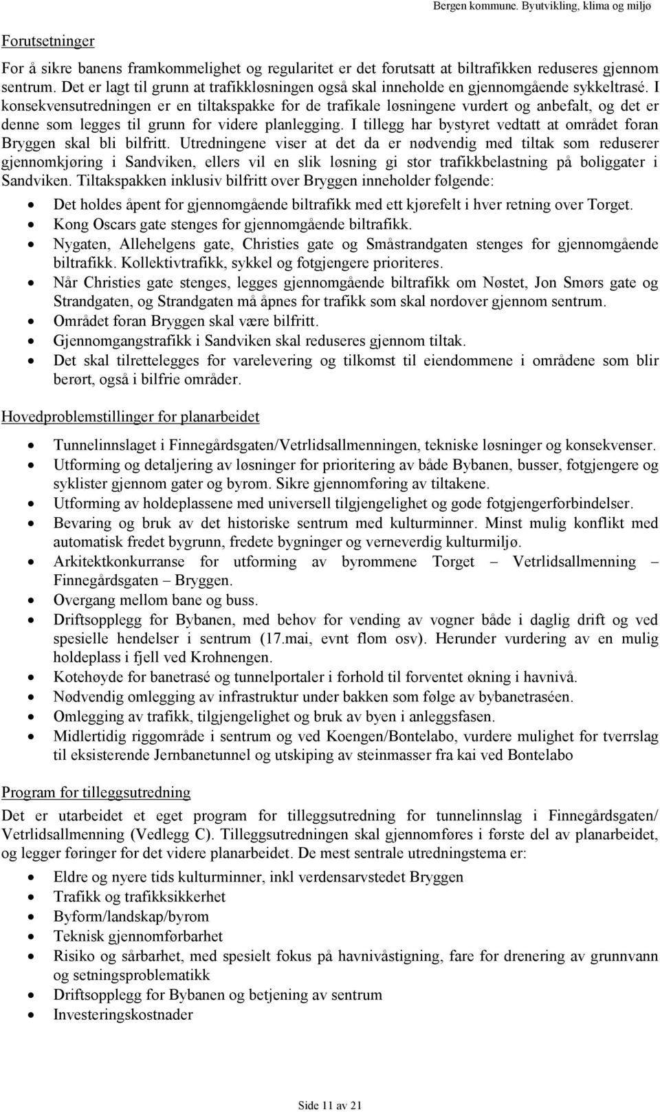 I konsekvensutredningen er en tiltakspakke for de trafikale løsningene vurdert og anbefalt, og det er denne som legges til grunn for videre planlegging.