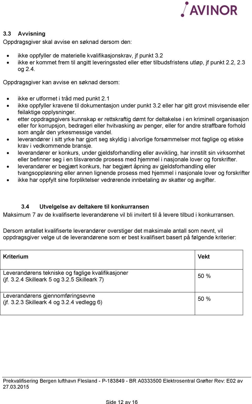 1 ikke oppfyller kravene til dokumentasjon under punkt 3.2 eller har gitt grovt misvisende eller feilaktige opplysninger.