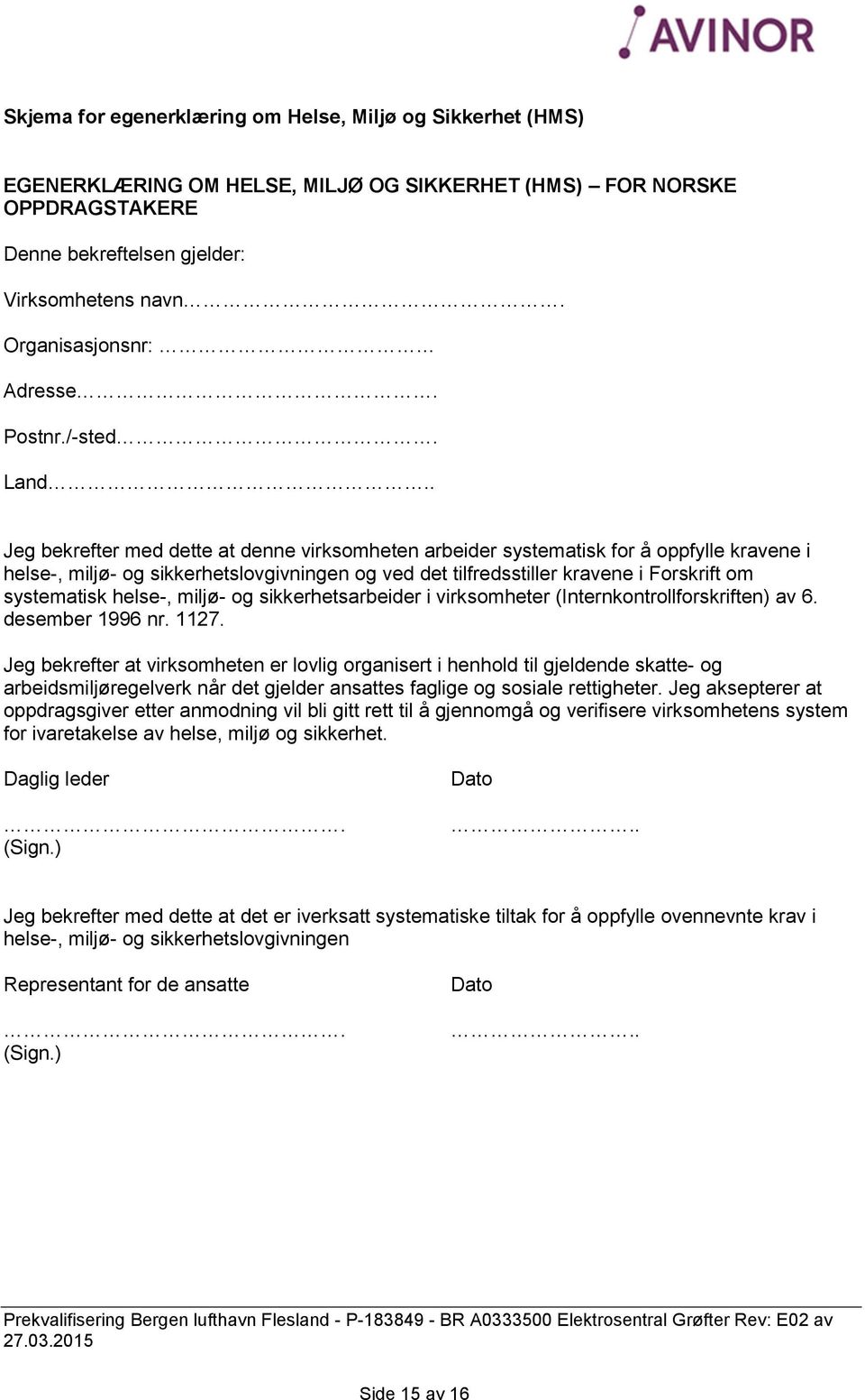 . Jeg bekrefter med dette at denne virksomheten arbeider systematisk for å oppfylle kravene i helse-, miljø- og sikkerhetslovgivningen og ved det tilfredsstiller kravene i Forskrift om systematisk