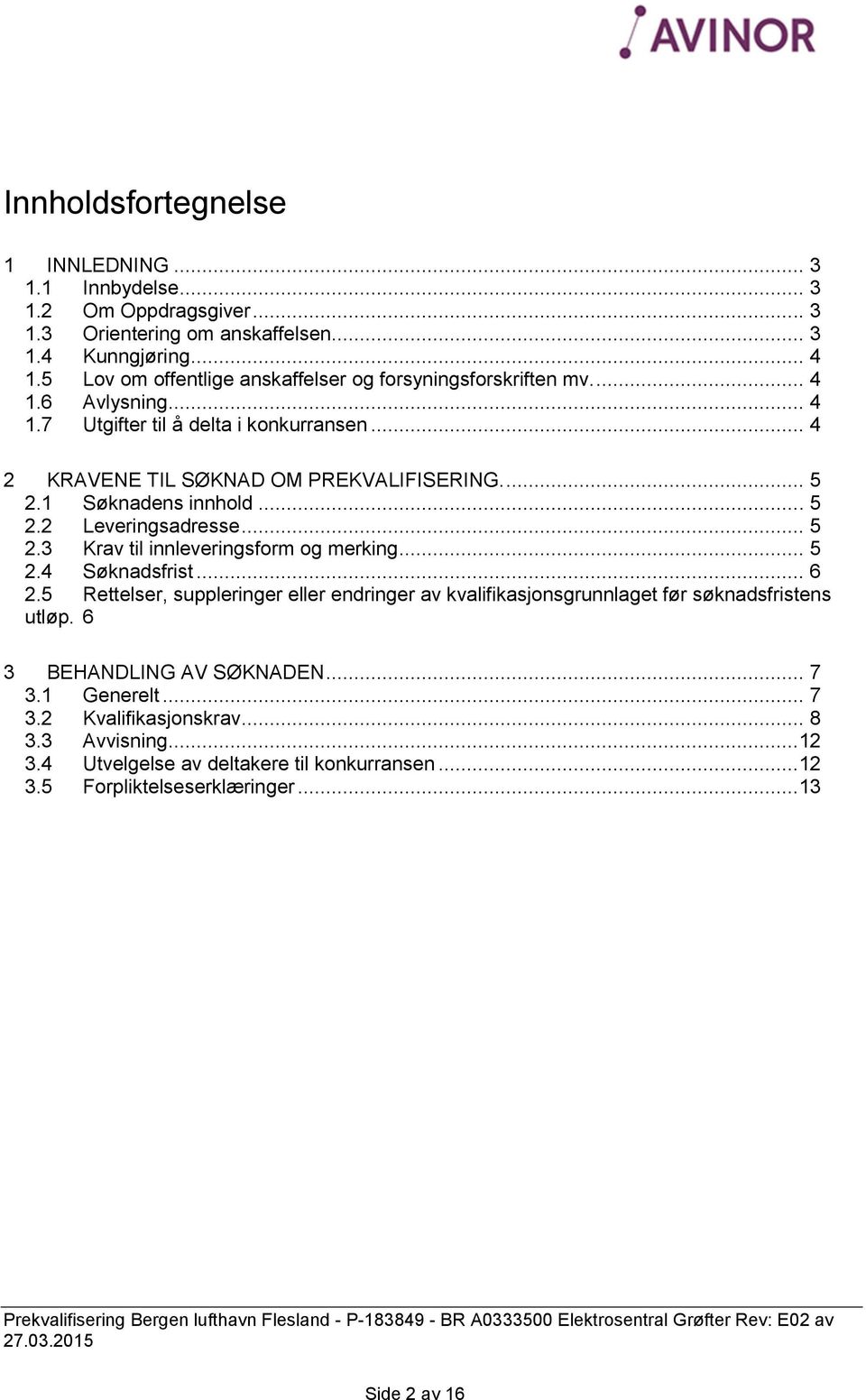 1 Søknadens innhold... 5 2.2 Leveringsadresse... 5 2.3 Krav til innleveringsform og merking... 5 2.4 Søknadsfrist... 6 2.