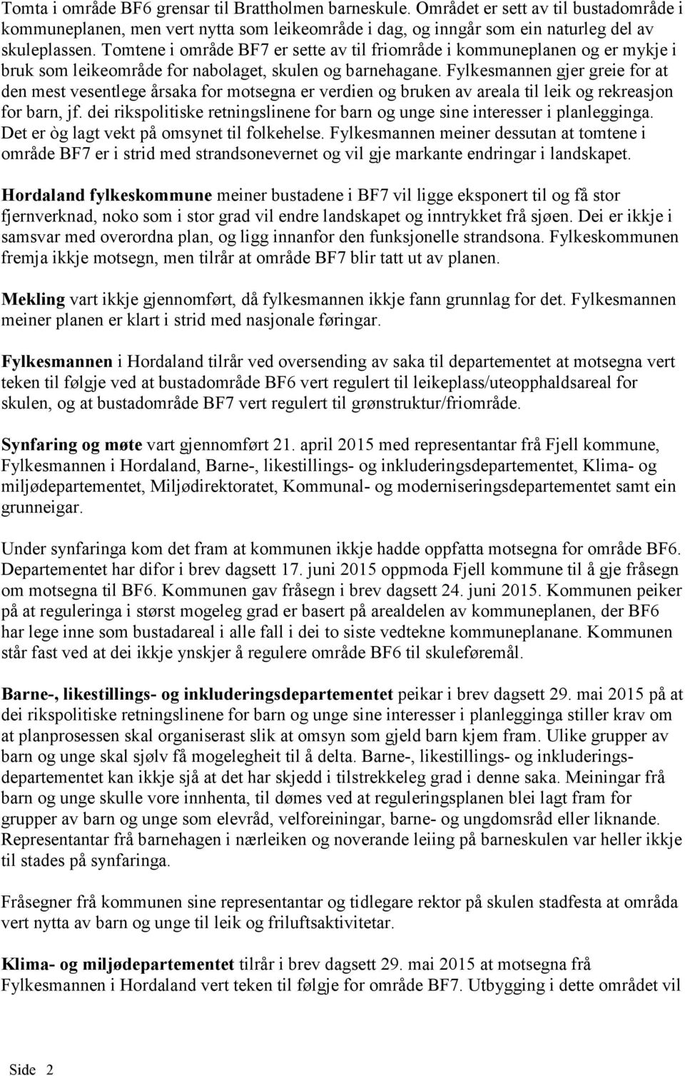 Fylkesmannen gjer greie for at den mest vesentlege årsaka for motsegna er verdien og bruken av areala til leik og rekreasjon for barn, jf.