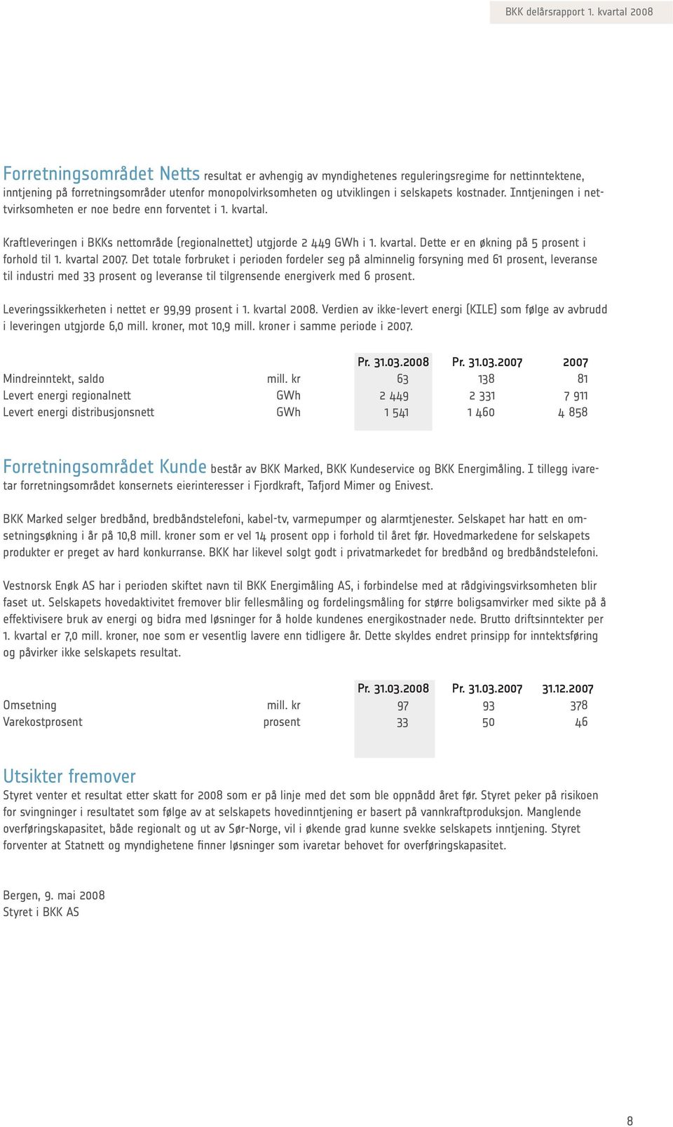 kvartal 2007. Det totale forbruket i perioden fordeler seg på alminnelig forsyning med 61 prosent, leveranse til industri med 33 prosent og leveranse til tilgrensende energiverk med 6 prosent.