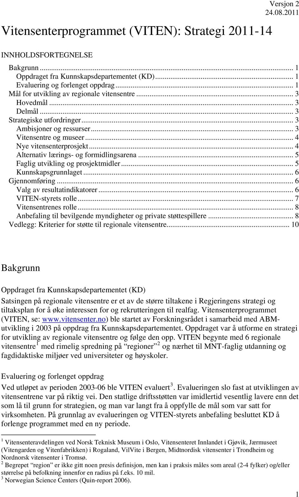 .. 4 Alternativ lærings- og formidlingsarena... 5 Faglig utvikling og prosjektmidler... 5 Kunnskapsgrunnlaget... 6 Gjennomføring... 6 Valg av resultatindikatorer... 6 VITEN-styrets rolle.