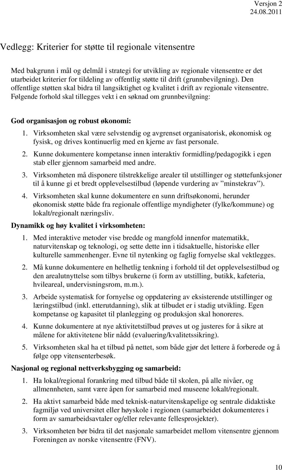 Følgende forhold skal tillegges vekt i en søknad om grunnbevilgning: God organisasjon og robust økonomi: 1.