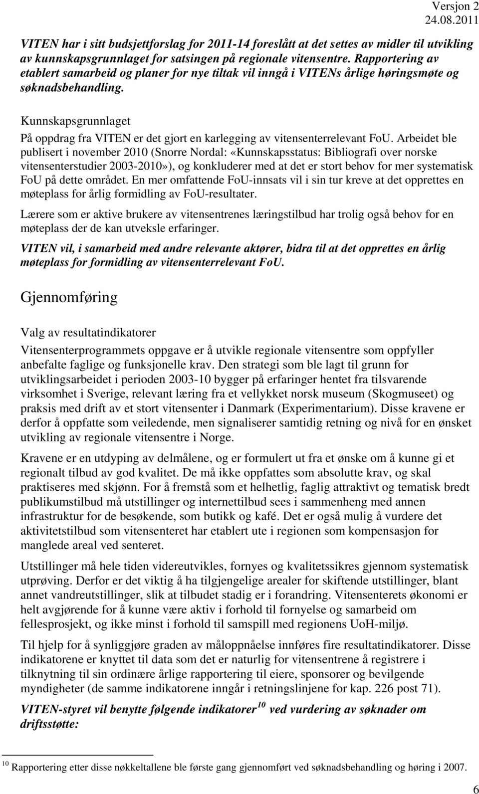 Kunnskapsgrunnlaget På oppdrag fra VITEN er det gjort en karlegging av vitensenterrelevant FoU.