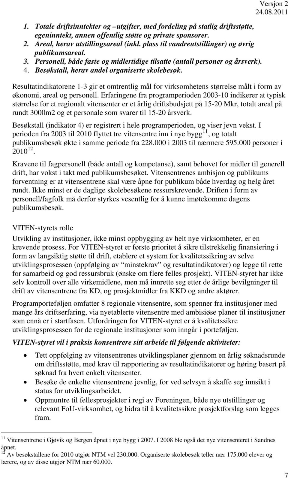 Versjon 2 Resultatindikatorene 1-3 gir et omtrentlig mål for virksomhetens størrelse målt i form av økonomi, areal og personell.