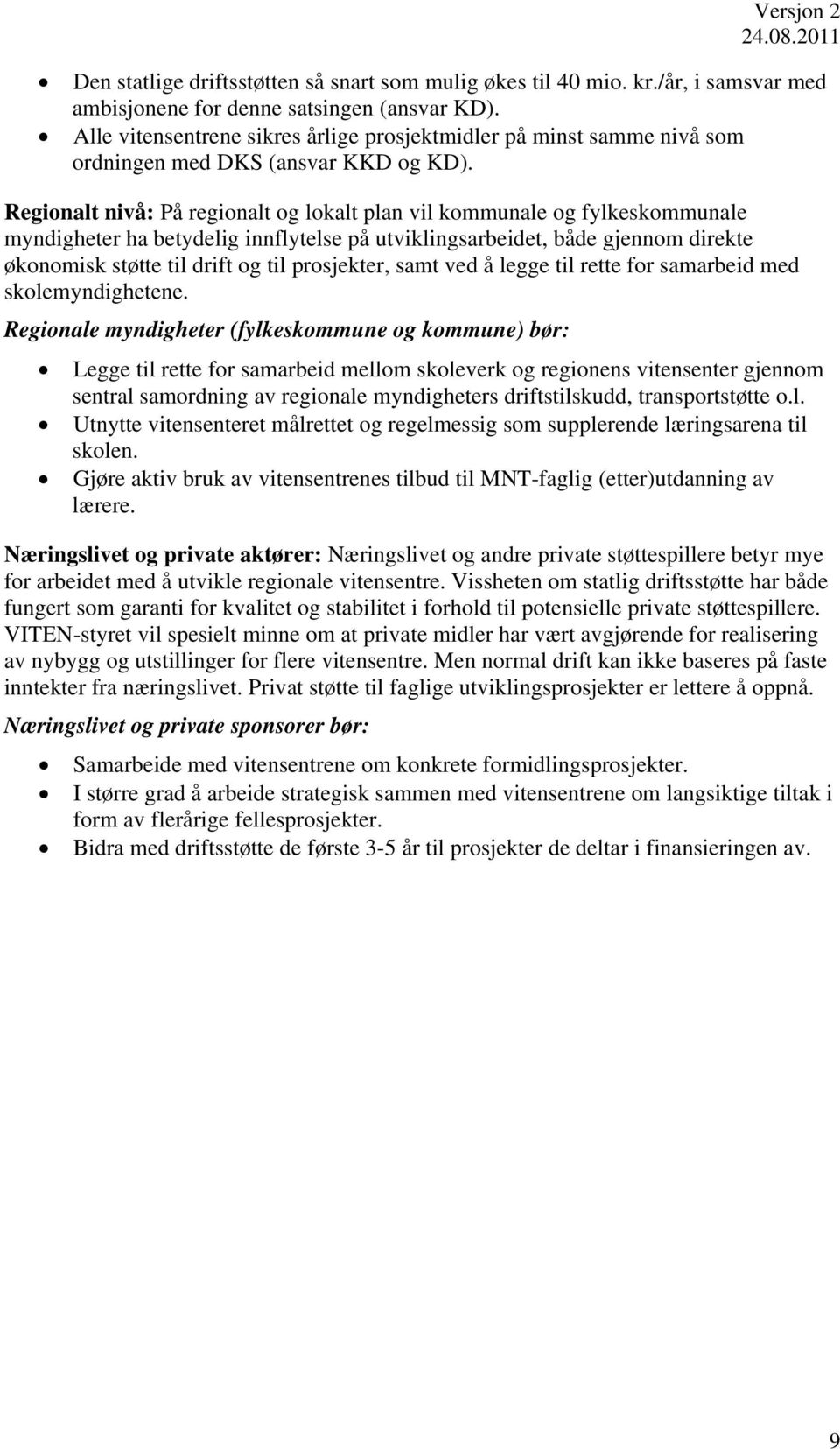 Regionalt nivå: På regionalt og lokalt plan vil kommunale og fylkeskommunale myndigheter ha betydelig innflytelse på utviklingsarbeidet, både gjennom direkte økonomisk støtte til drift og til