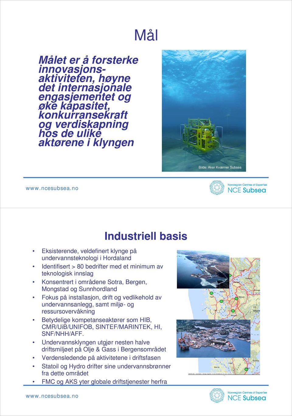 og Sunnhordland Fokus på installasjon, drift og vedlikehold av undervannsanlegg, samt miljø- og ressursovervåkning Betydelige kompetanseaktører som HIB, CMR/UiB/UNIFOB, SINTEF/MARINTEK, HI,